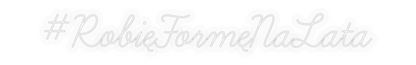 Personalizowany neon: #RobięFormęNa...