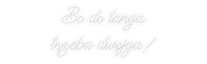 Personalizowany neon: Bo do tanga
...